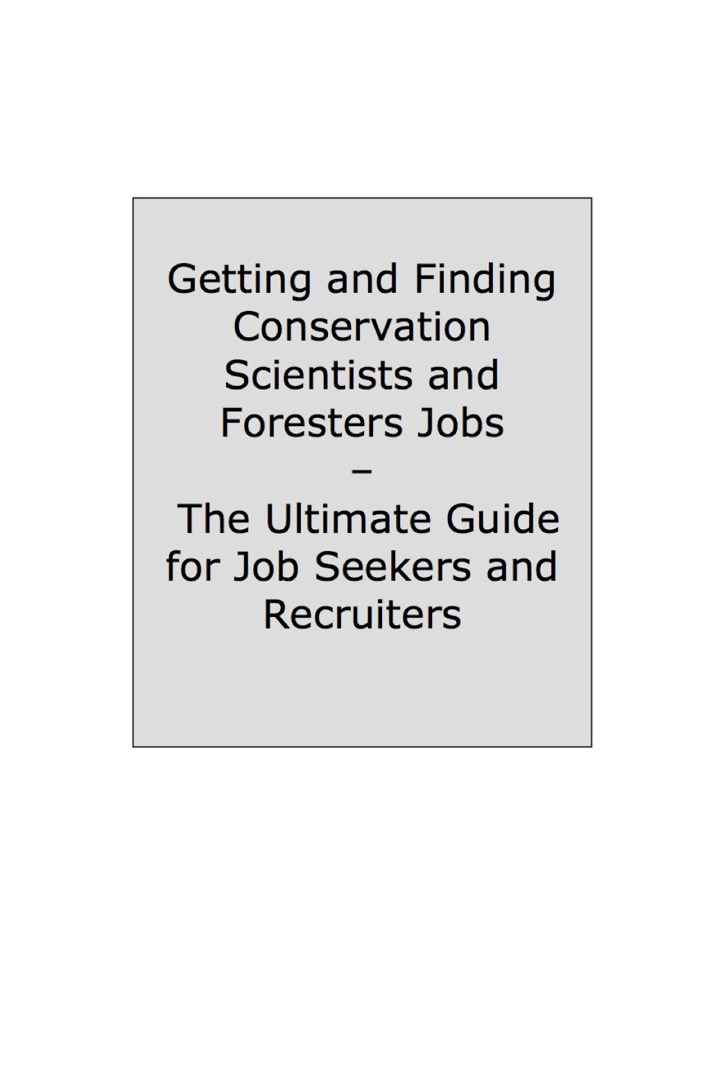 How to Land a Top-Paying Conservation Scientists and Foresters Job: Your Complete Guide to Opportunities, Resumes and Cover Letters, Interviews, Salaries, Promotions, What to Expect From Recruiters and More!