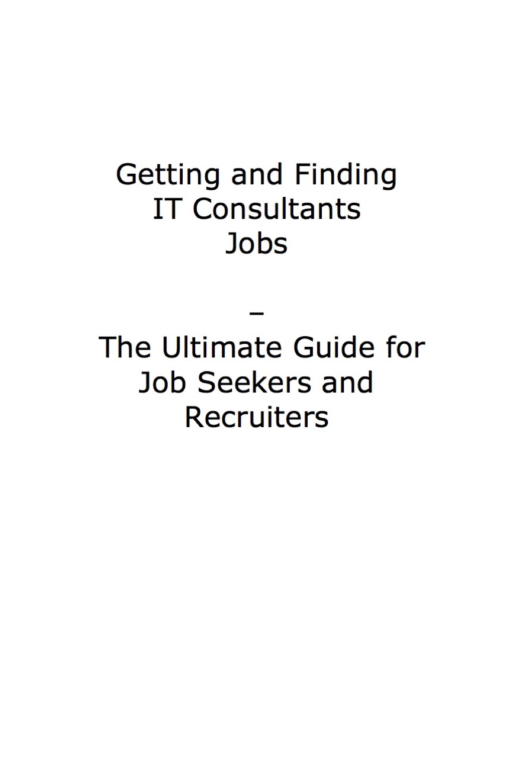 How to Land a Top-Paying Job With IT Consultants: Your Complete Guide to Opportunities, Resumes and Cover Letters, Interviews, Salaries, Promotions, What to Expect From Recruiters and More!