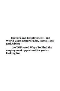 Cover image: Careers and Employment - 128 World Class Expert Facts, Hints, Tips and Advice - the TOP rated Ways To Find the employment opportunities you're looking for 9781921573712