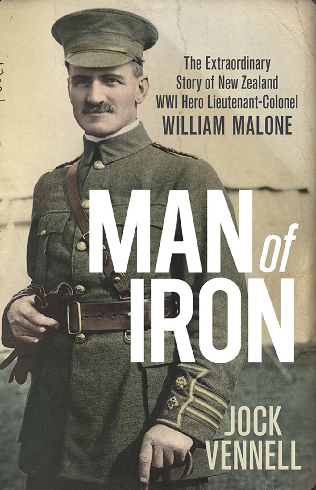 Man of Iron The extraordinary story of New Zealand WWI hero Lieutenant-Colonel William Malone