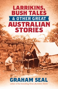 صورة الغلاف: Larrikins, Bush Tales and Other Great Australian Stories 9781743319963
