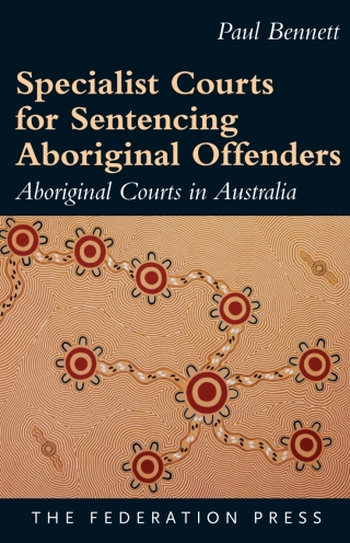 Cover image: Specialist Courts for Sentencing Aboriginal Offenders: Aboriginal Courts in Australia 1st edition 9781760020415
