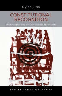 Cover image: Constitutional Recognition: First Peoples and the Australian Settler State 1st edition 9781760021818