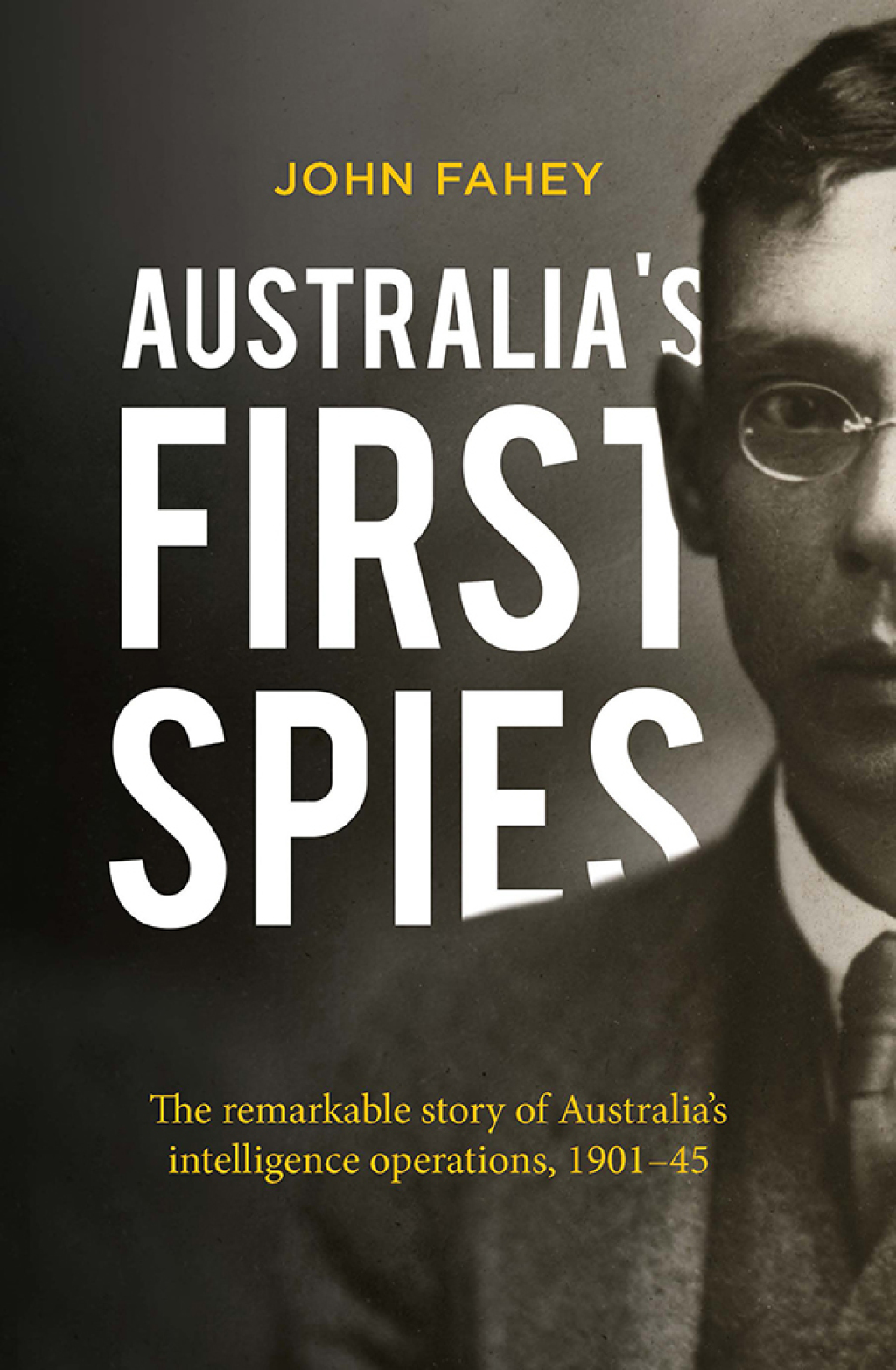 Australia’s First Spies The remarkable story of Australia’s intelligence operations, 1901-45