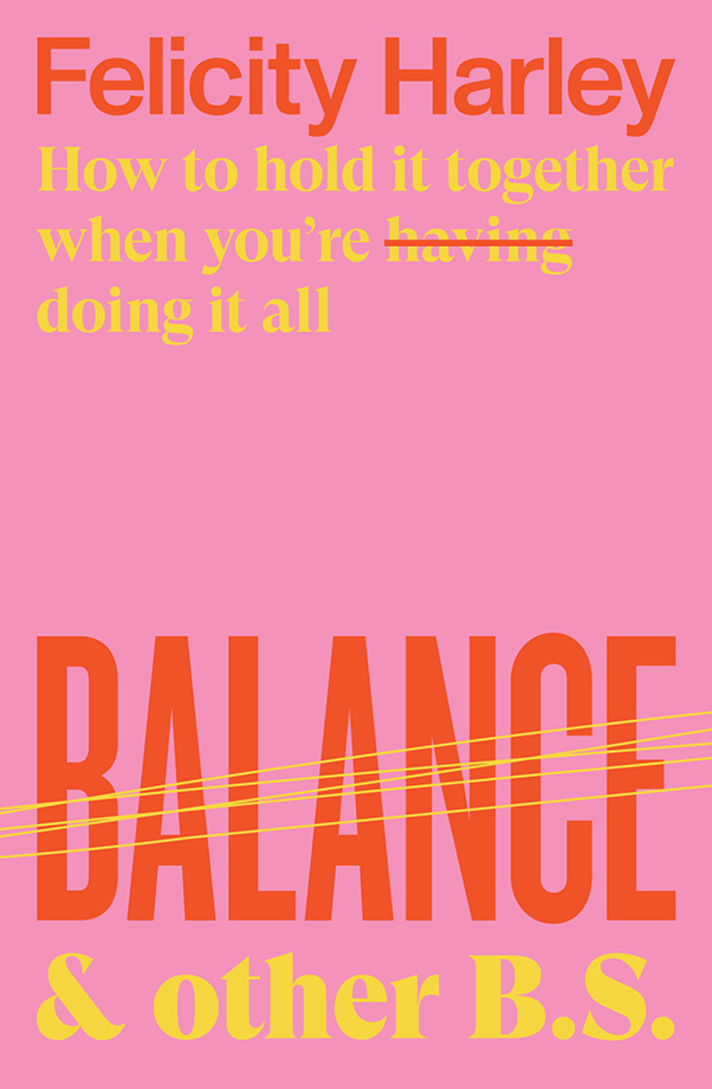 Balance & Other B.S. How to hold it together when you’re having (doing) it all