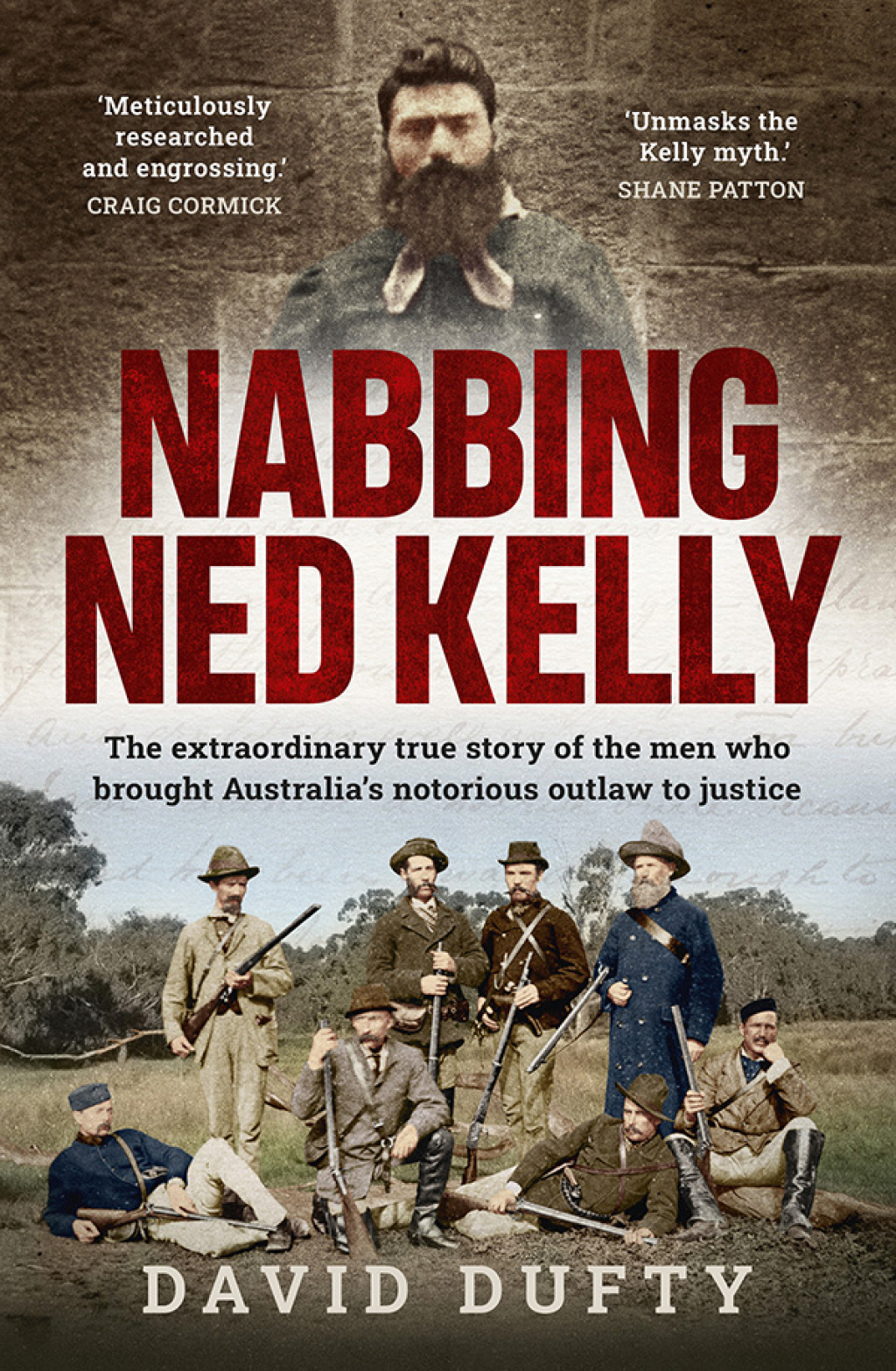 Nabbing Ned Kelly The extraordinary true story of the men who brought Australia’s notorious outlaw to justice