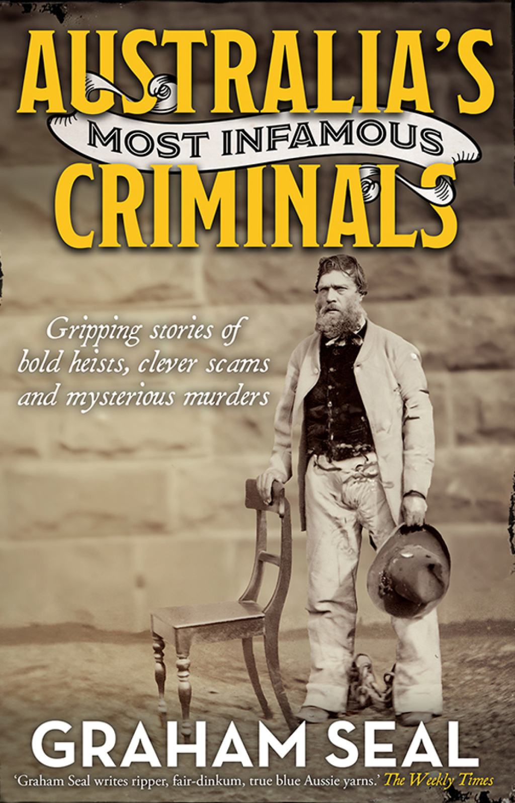 Australia’s Most Infamous Criminals Gripping stories of bold heists, clever scams and mysterious murders