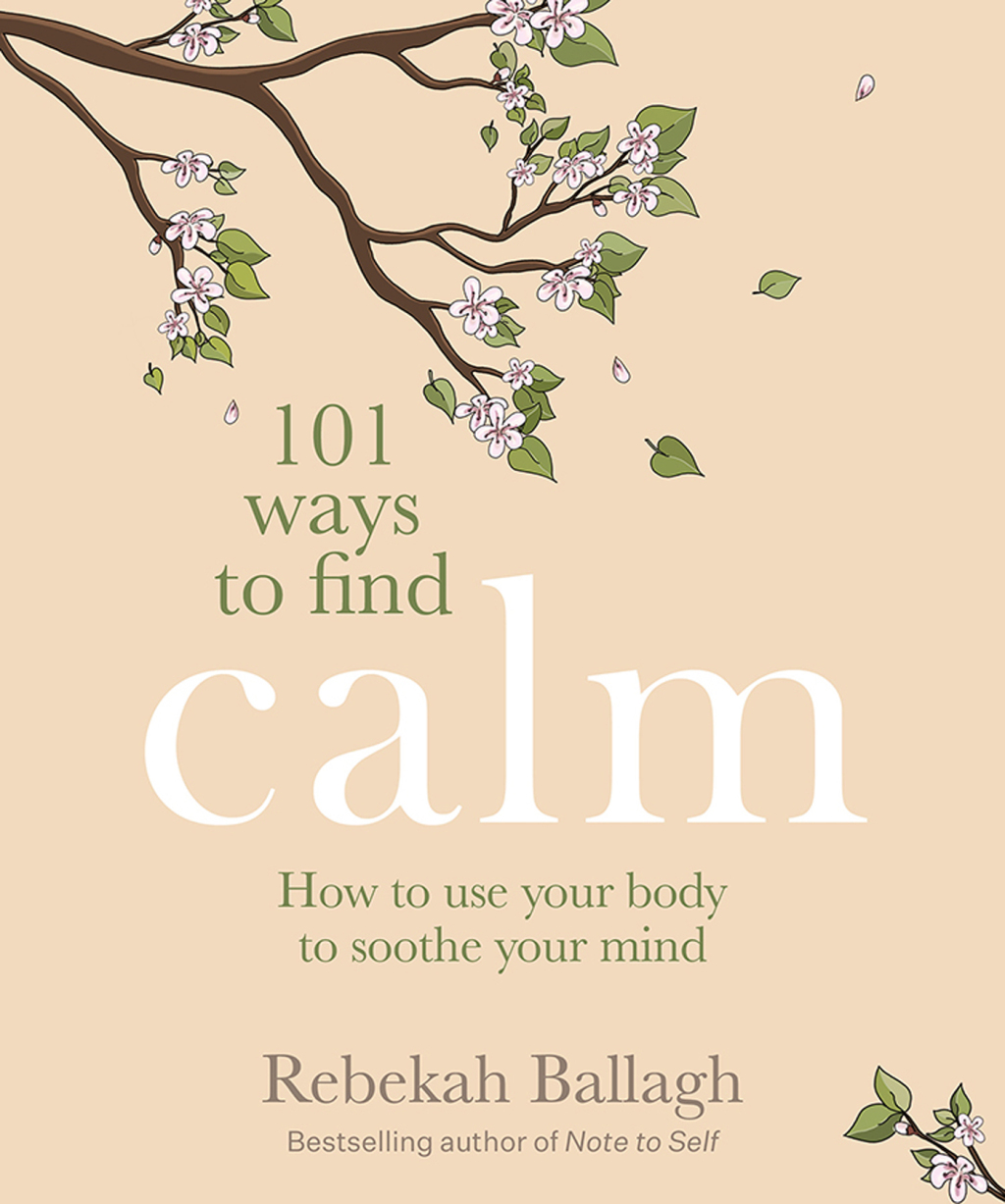 101 Ways to Find Calm How to use your body to soothe your mind