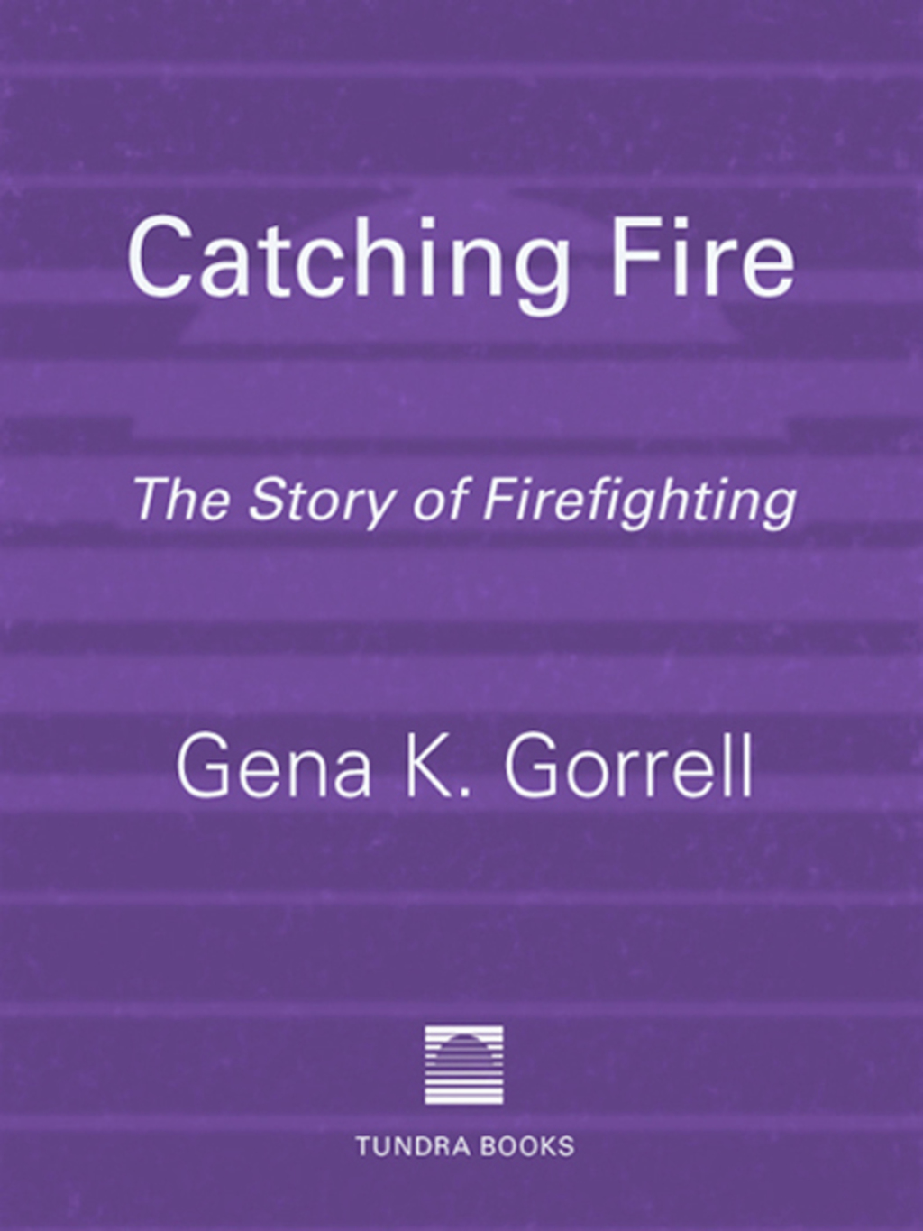 Catching Fire The Story of Firefighting