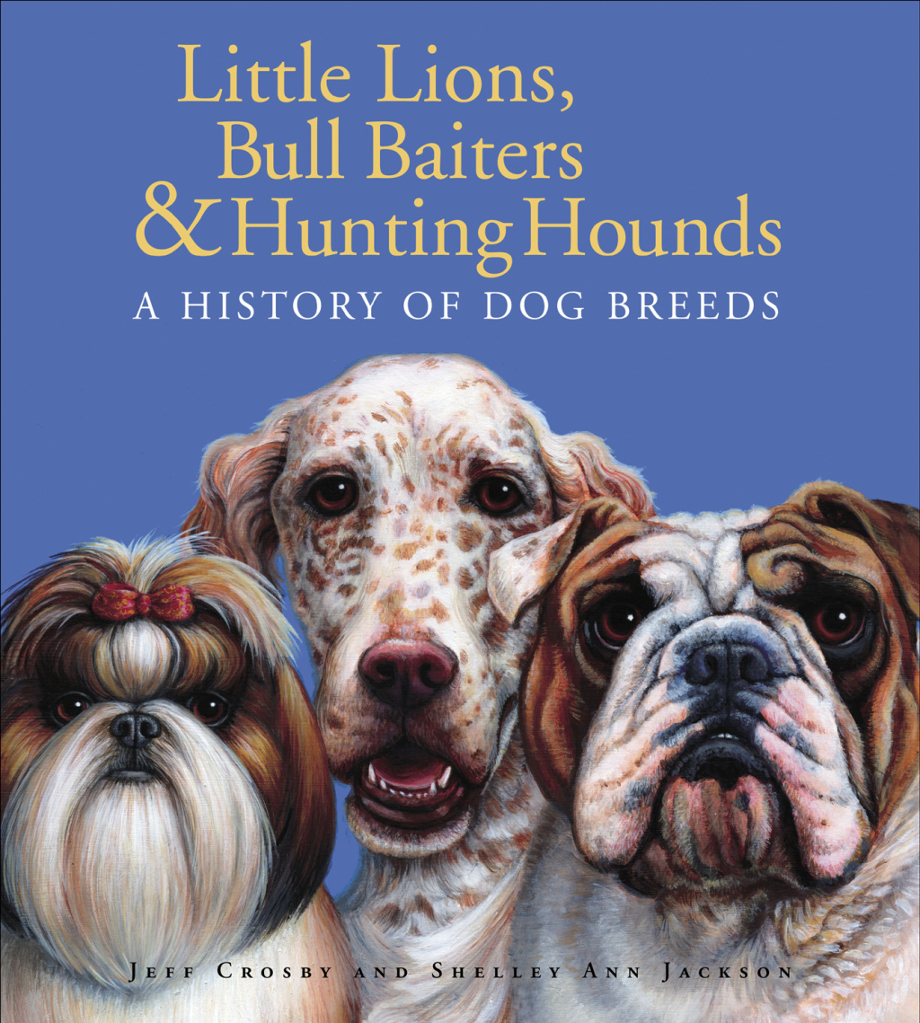 Little Lions, Bull Baiters & Hunting Hounds A History of Dog Breeds