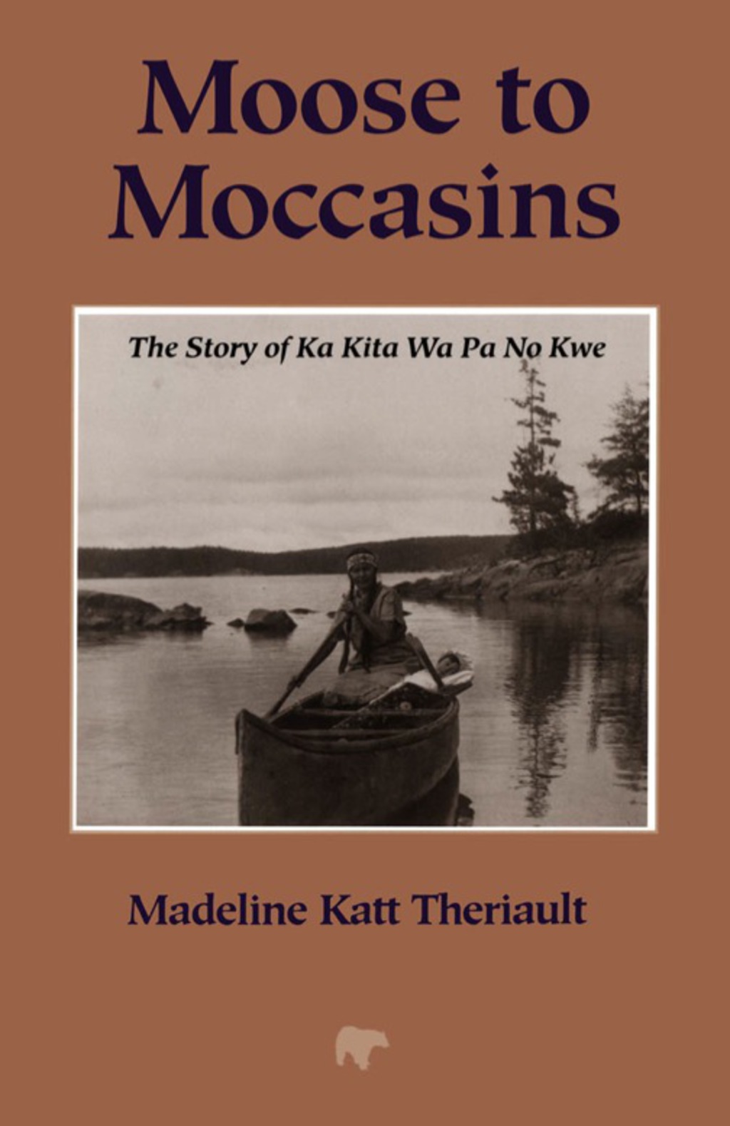 Moose to Moccasins The Story of Ka Kita Wa Pa No Kwe 2nd Edition