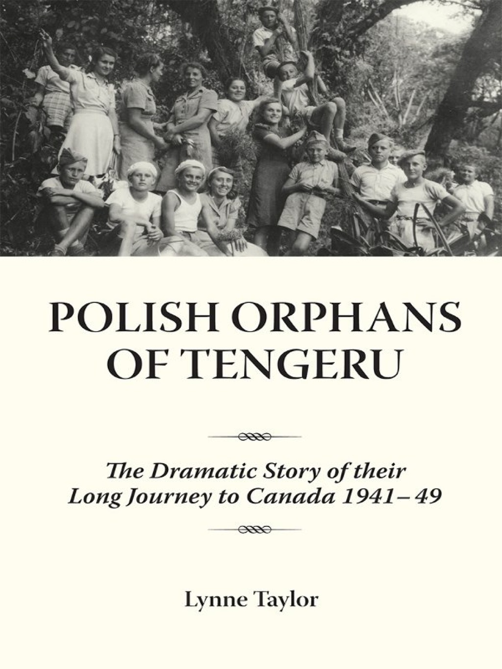 Polish Orphans of Tengeru The Dramatic Story of Their Long Journey to Canada 1941-49