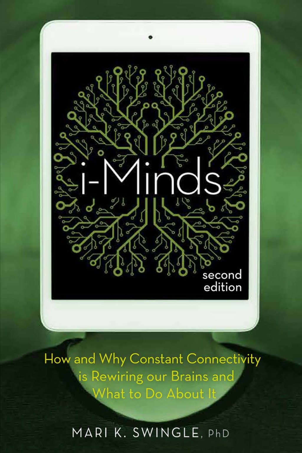 i-Minds – 2nd edition How and Why Constant Connectivity is Rewiring Our Brains and What to Do About it 2nd Edition