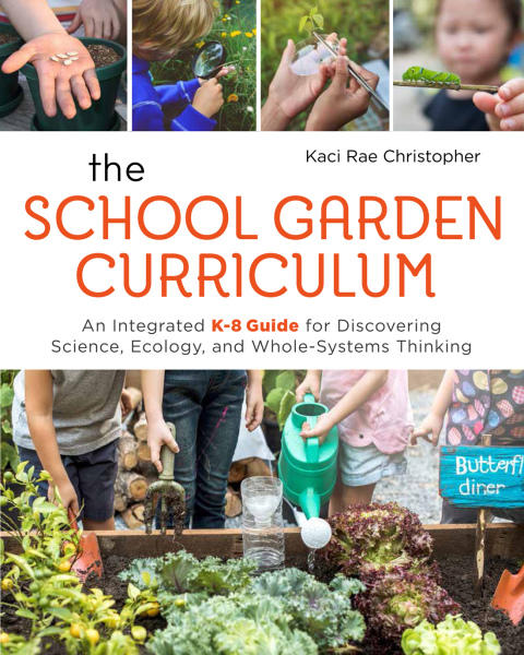 The School Garden Curriculum: An Integrated K-8 Guide for Discovering Science, Ecology, and Whole-Systems Thinking - FULL INSTANT DOWNLOAD | PDF DOCX EPUB