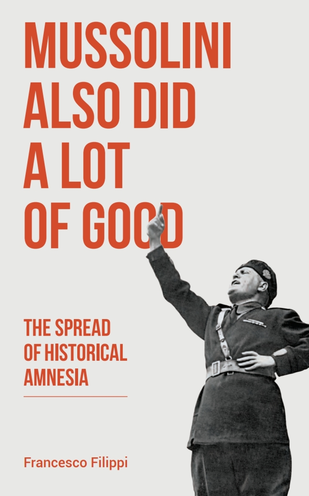 Mussolini Also Did a Lot of Good The Spread of Historical Amnesia