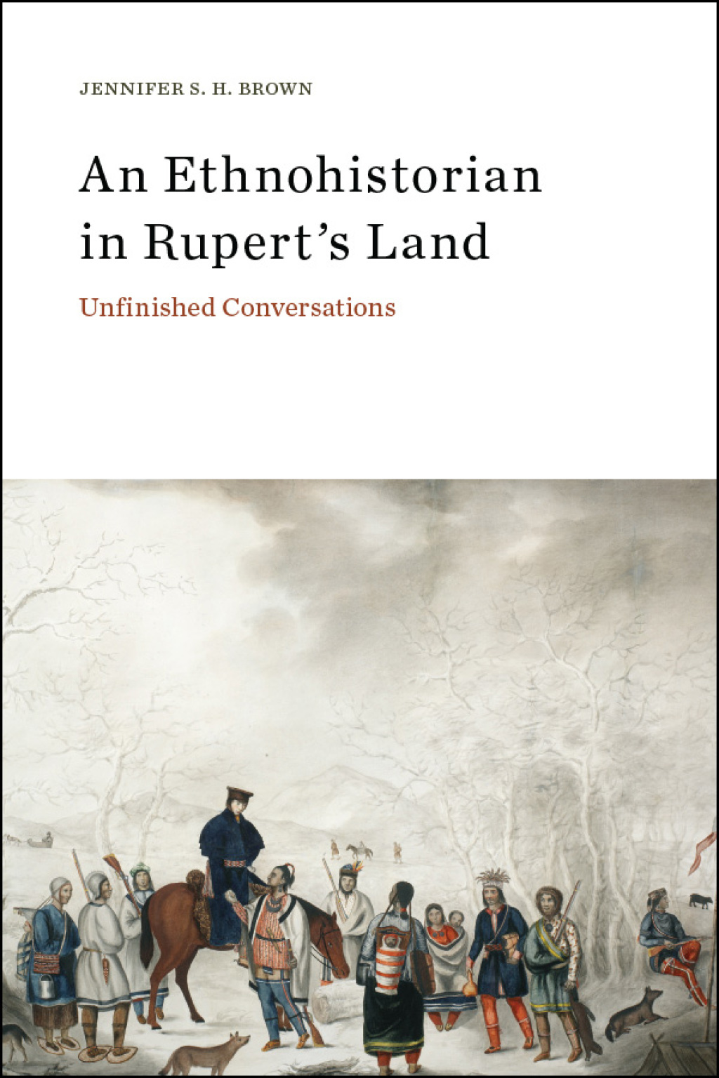An Ethnohistorian in Rupert’s Land Unfinished Conversations