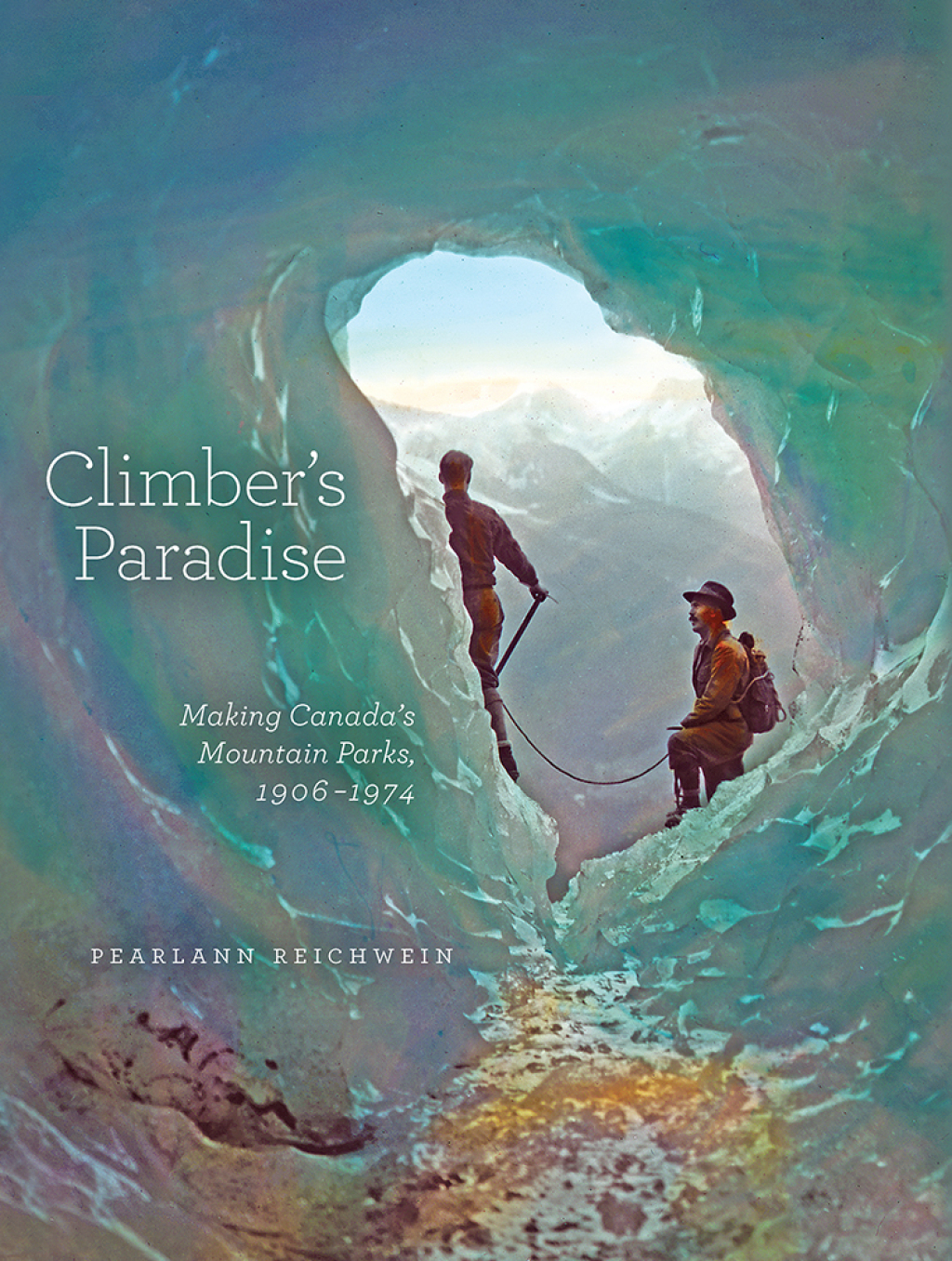 Climber’s Paradise Making Canada’s Mountain Parks, 1906-1974