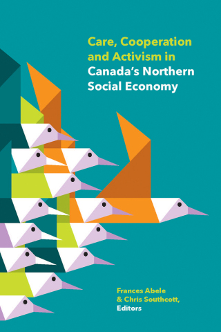 Cover image: Care, Cooperation and Activism in Canada's Northern Social Economy 9781772120875