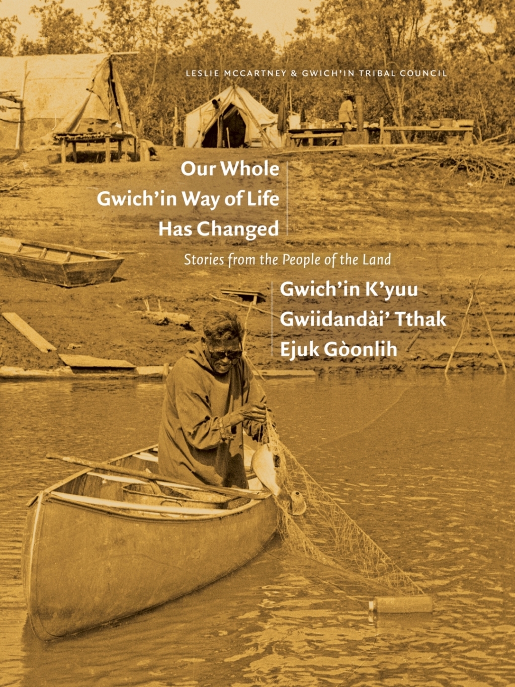 Our Whole Gwich’in Way of Life Has Changed / Gwich’in K’yuu Gwiidandài’ Tthak Ejuk Gòonlih Stories from the People of the Land