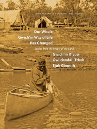 Cover image: Our Whole Gwich’in Way of Life Has Changed / Gwich’in K’yuu Gwiidandài’ Tthak Ejuk Gòonlih 9781772124828