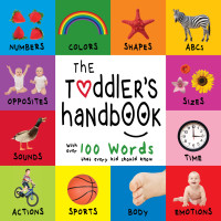 Imagen de portada: The Toddler’s Handbook: Numbers, Colors, Shapes, Sizes, ABC Animals, Opposites, and Sounds, with over 100 Words that every Kid should Know 9781772261066