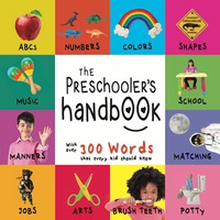 Imagen de portada: The Preschooler’s Handbook: ABC’s, Numbers, Colors, Shapes, Matching, School, Manners, Potty and Jobs, with 300 Words that every Kid should Know 9781772263237