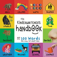 Imagen de portada: The Kindergartener’s Handbook: ABC’s, Vowels, Math, Shapes, Colors, Time, Senses, Rhymes, Science, and Chores, with 300 Words that every Kid should Know (Engage Early Readers: Children's Learning Books) 9781772263282