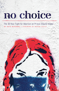 Titelbild: No Choice: The 30-Year Fight for Abortion on Prince Edward Island 9781773630137