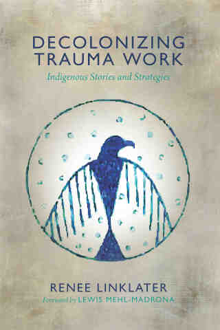 Cover image: Decolonizing Trauma Work: Indigenous Stories and Strategies 9781552666586