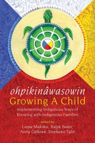 Cover image: ohpikinâwasowin / Growing a Child: Implementing Indigenous Ways of Knowing with Indigenous Families 9781773632278