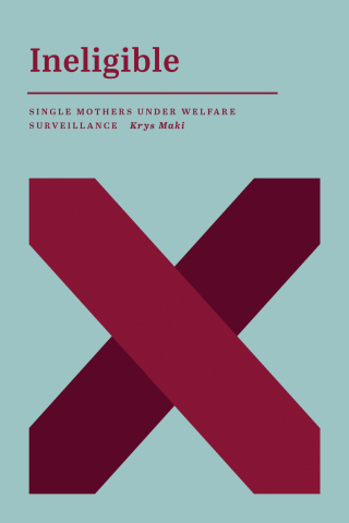 Cover image: Ineligible: Single Mothers Under Welfare Surveillance 9781773634791