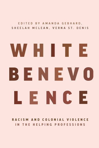 Cover image: White Benevolence: Racism and Colonial Violence in the Helping Professions 9781773635224