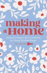Cover image: Making a Home: Assisted Living in the Community for Young Disabled People 9781773635958