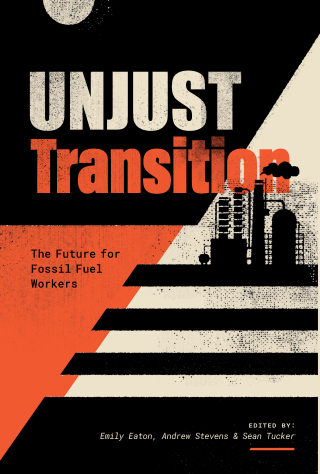 Cover image: Unjust Transition: The Future for Fossil Fuel Workers 9781773636726