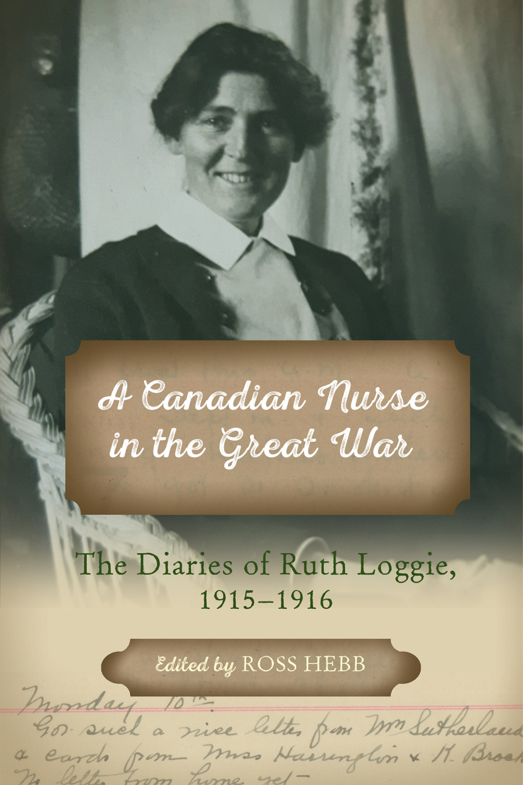 A Canadian Nurse in the Great War The Diaries of Ruth Loggie, 1915–1930