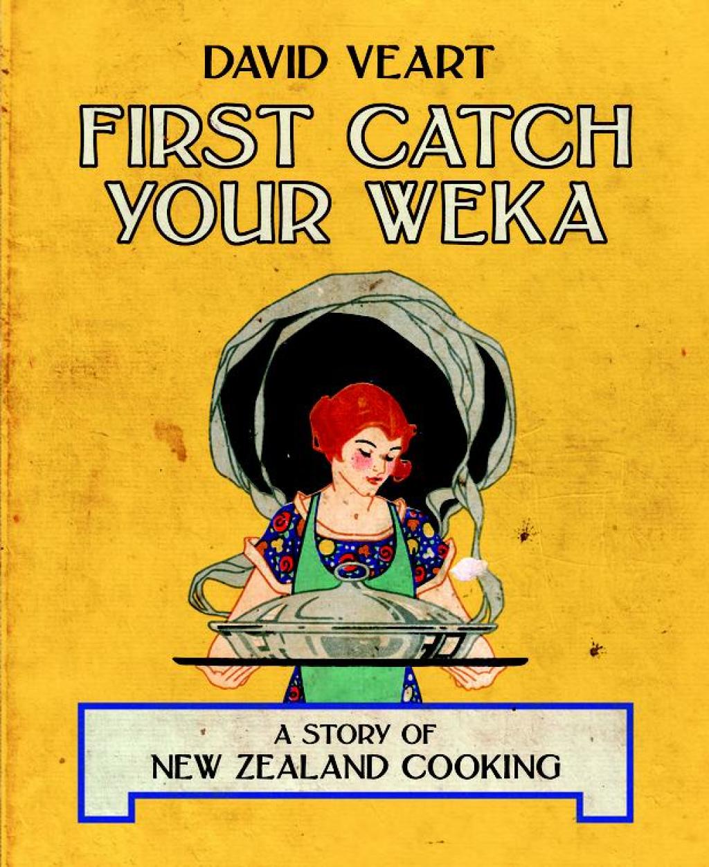 First Catch Your Weka The Story of New Zealand Cooking