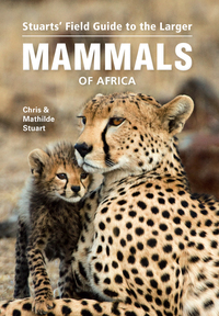 Cover image: Stuarts' Field Guide to the Larger Mammals of Africa 4th edition 9781775842484