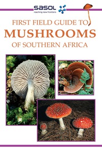 Omslagafbeelding: Sasol First Field Guide to Mushrooms of Southern Africa 1st edition 9781868726059