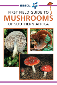 Omslagafbeelding: Sasol First Field Guide to Mushrooms of Southern Africa 1st edition 9781775847410