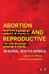 Cover image: Abortion Services and Reproductive Justice in Rural South Africa 9781776148738
