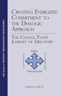 表紙画像: Creating Energized Commitment to the Dialogic Approach: The Change Team's Journey of Discovery 1st edition 9781777184667