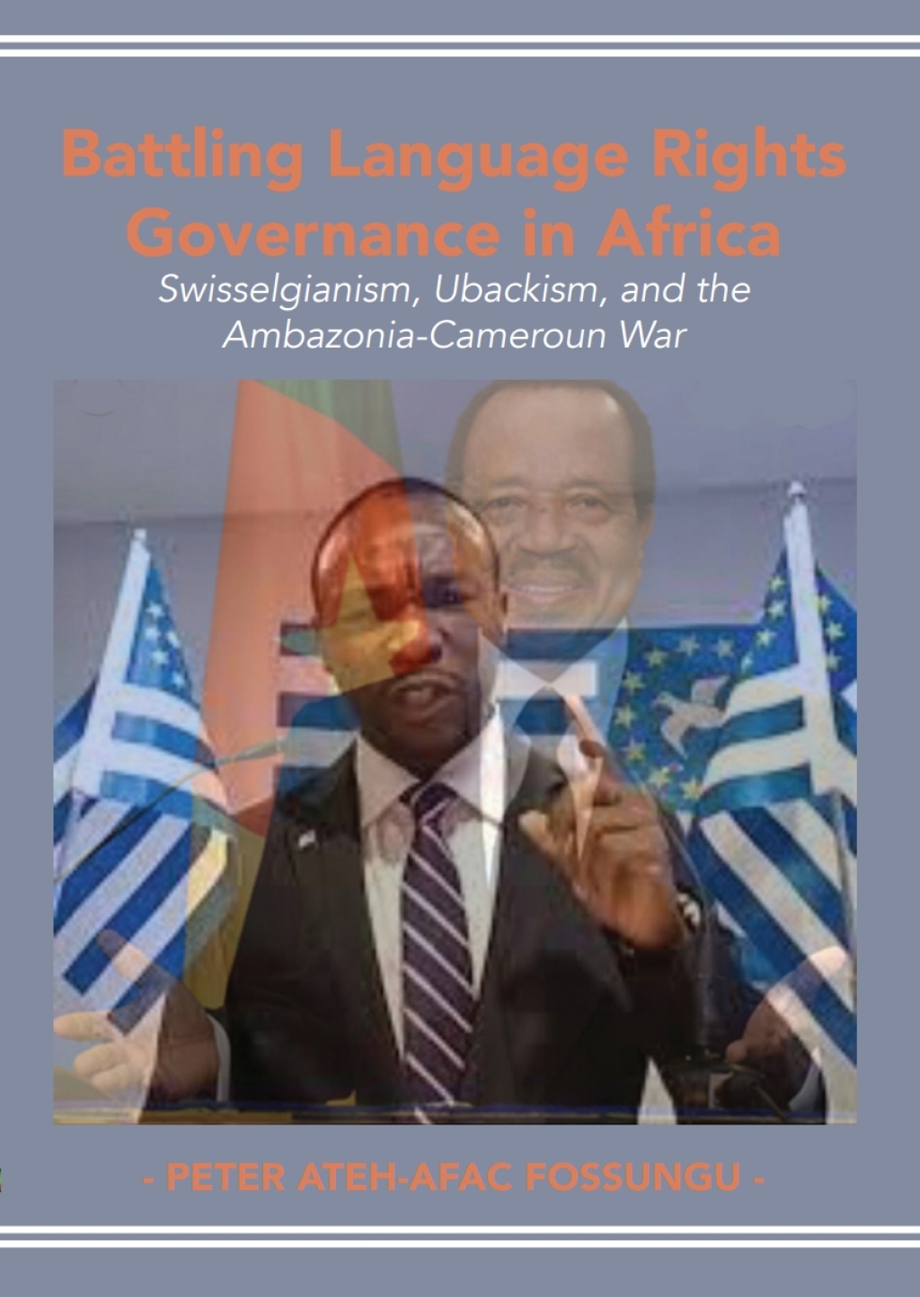 Fossungu: Battling Language Rights Governance in A Swisselgianism, Ubackism, and the Ambazonia-Cameroun War 1st Edition
