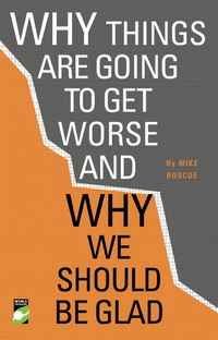 Cover image: Why Things Are Going to Get Worse - And Why We Should Be Glad 9781780261768