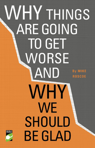 Cover image: Why Things Are Going to Get Worse - And Why We Should Be Glad 9781780261768