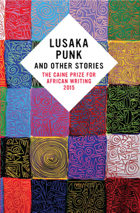 Cover image: Lusaka Punk and Other Stories: The Caine Prize for African Writing 2015 9781780262284
