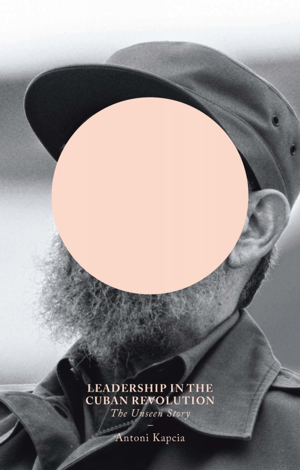Leadership in the Cuban Revolution The Unseen Story 1st Edition