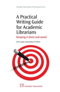Cover image: A Practical Writing Guide for Academic Librarians: Keeping It Short And Sweet 9781843345336