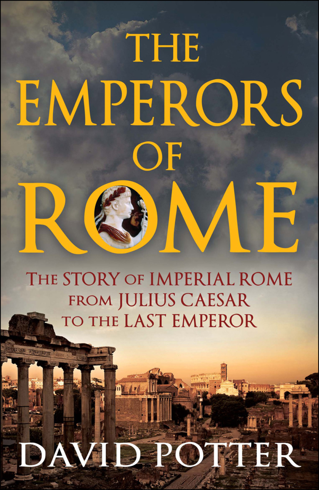 Emperors of Rome The Story of Imperial Rome from Julius Caesar to the Last Emperor