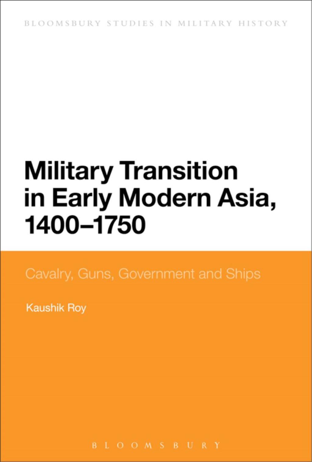 Military Transition in Early Modern Asia, 1400-1750 Cavalry, Guns, Government and Ships 1st Edition