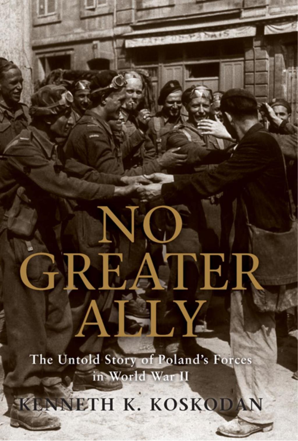 No Greater Ally The Untold Story of Poland’s Forces in World War II 1st Edition